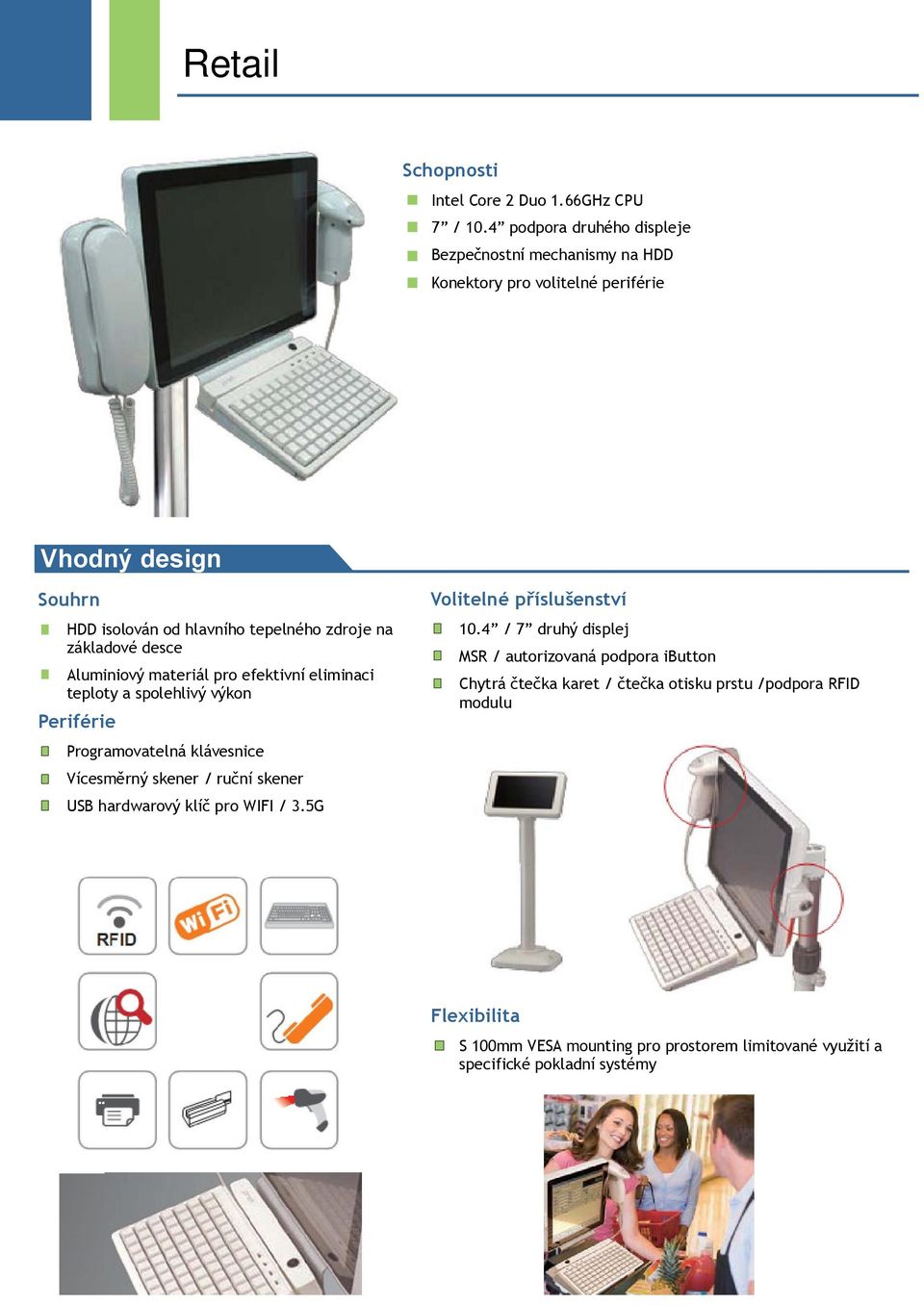 základové desce Aluminiový materiál pro efektivní eliminaci teploty a spolehlivý výkon Periférie Programovatelná klávesnice Vícesměrný skener / ruční skener USB