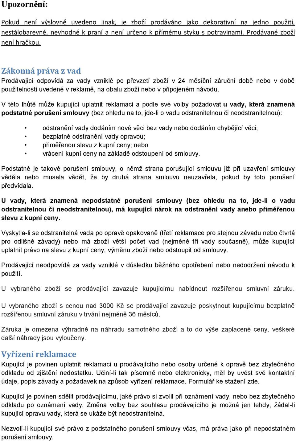 Zákonná práva z vad Prodávající odpovídá za vady vzniklé po převzetí zboží v 24 měsíční záruční době nebo v době použitelnosti uvedené v reklamě, na obalu zboží nebo v připojeném návodu.