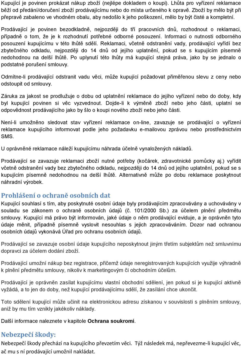 Prodávající je povinen bezodkladně, nejpozději do tří pracovních dnů, rozhodnout o reklamaci, případně o tom, že je k rozhodnutí potřebné odborné posouzení.