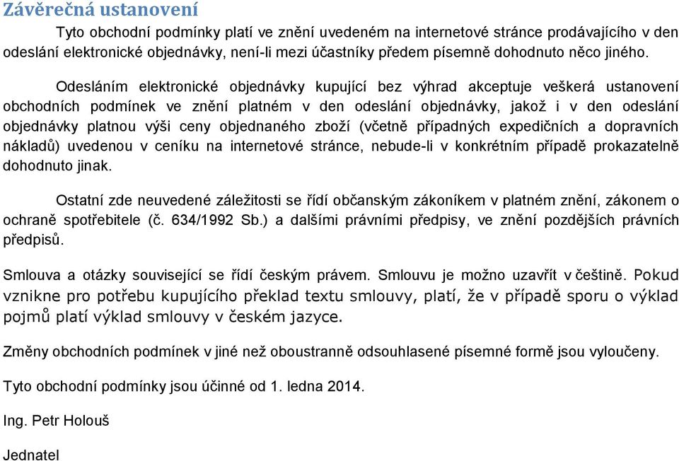 Odesláním elektronické objednávky kupující bez výhrad akceptuje veškerá ustanovení obchodních podmínek ve znění platném v den odeslání objednávky, jakož i v den odeslání objednávky platnou výši ceny