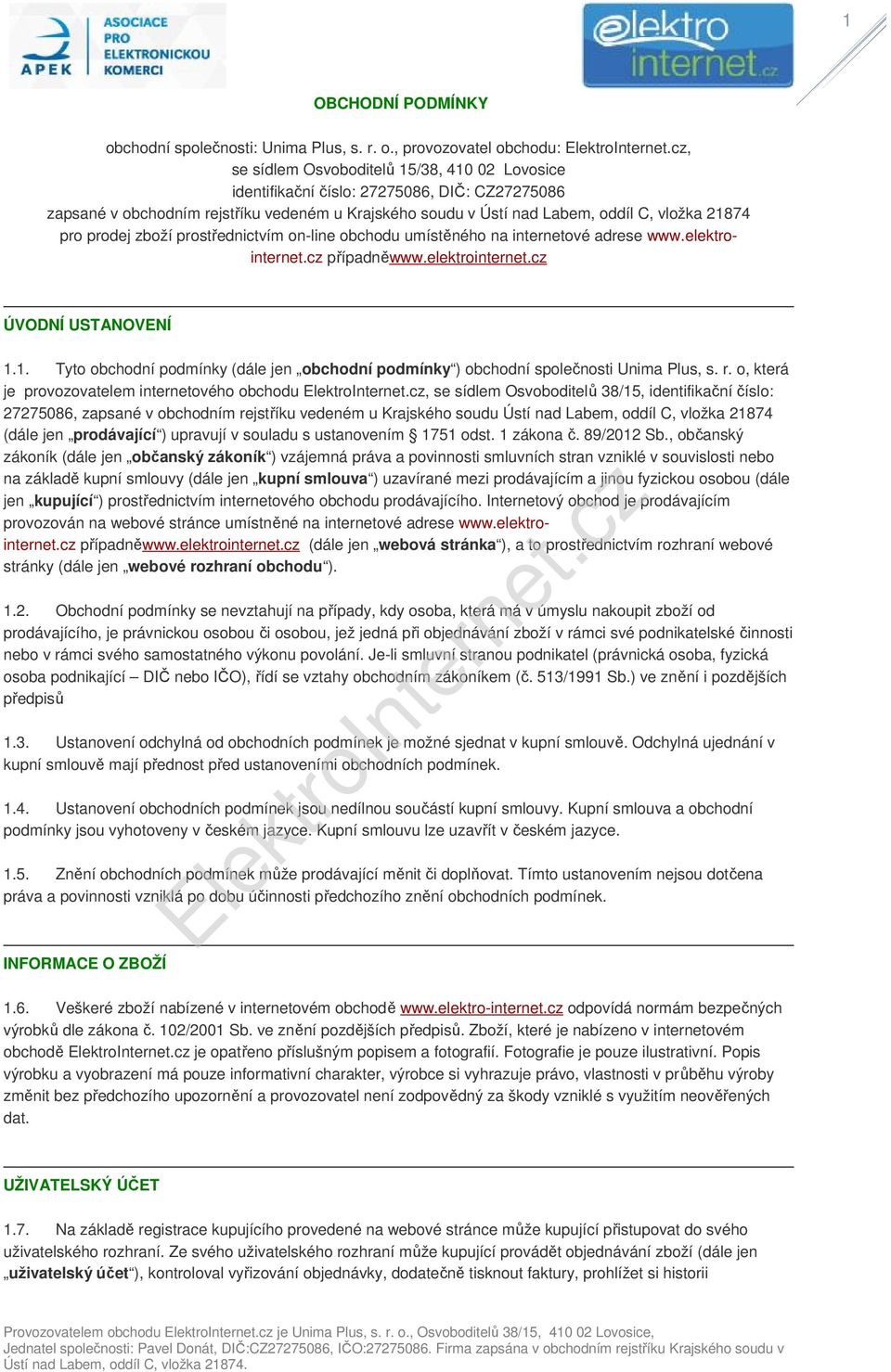 , provozovatel obchodu:, se sídlem Osvoboditelů 15/38, 410 02 Lovosice identifikační číslo: 27275086, DIČ: CZ27275086 zapsané v obchodním rejstříku vedeném u Krajského soudu v Ústí nad Labem, oddíl