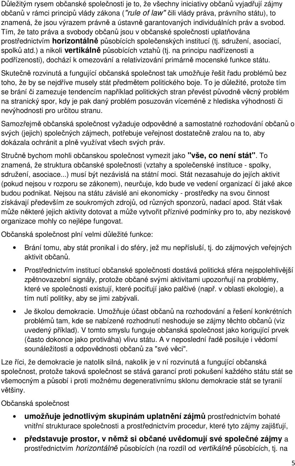 Tím, že tato práva a svobody občanů jsou v občanské společnosti uplatňována prostřednictvím horizontálně působících společenských institucí (tj. sdružení, asociací, spolků atd.