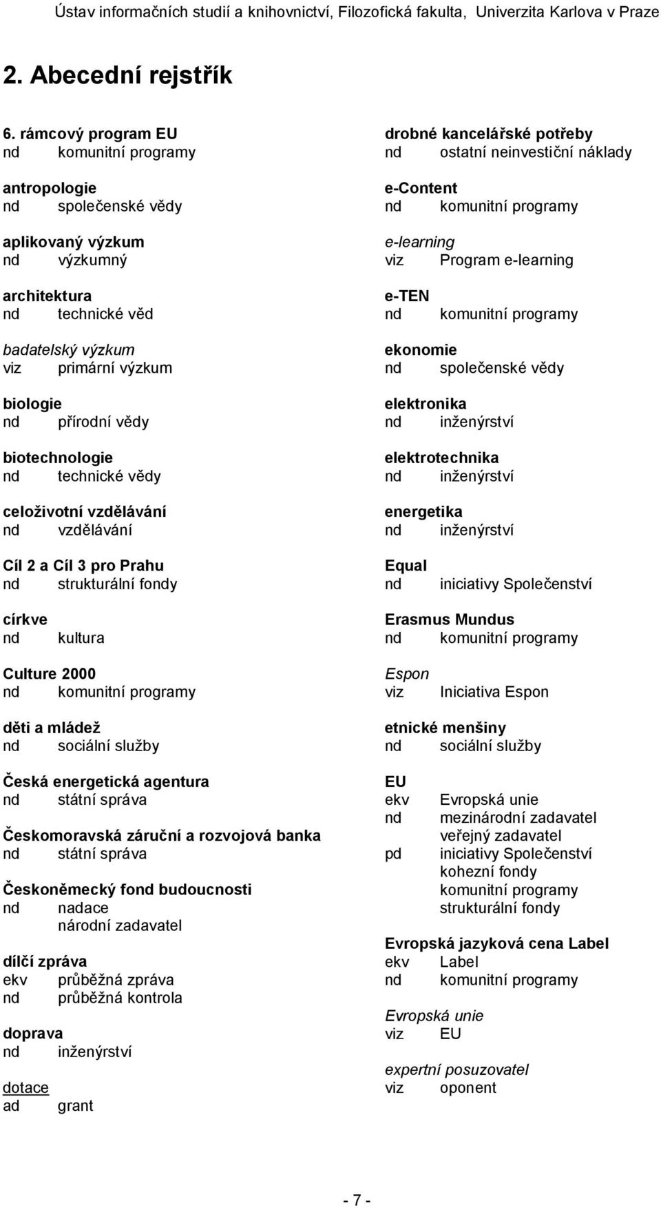 Program e-learning architektura technické věd e-ten komunitní programy badatelský výzkum viz primární výzkum biologie přírodní vědy biotechnologie technické vědy celoživotní vzdělávání vzdělávání