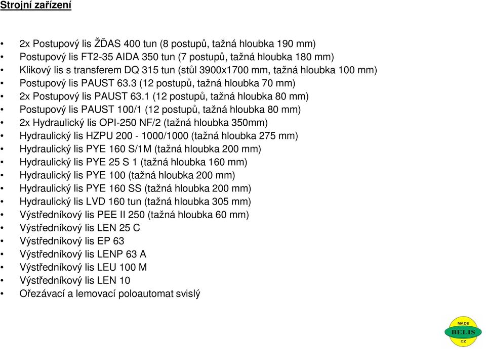 1 (12 postupů, tažná hloubka 80 mm) Postupový lis PAUST 100/1 (12 postupů, tažná hloubka 80 mm) 2x Hydraulický lis OPI-250 NF/2 (tažná hloubka 350mm) Hydraulický lis HZPU 200-1000/1000 (tažná hloubka