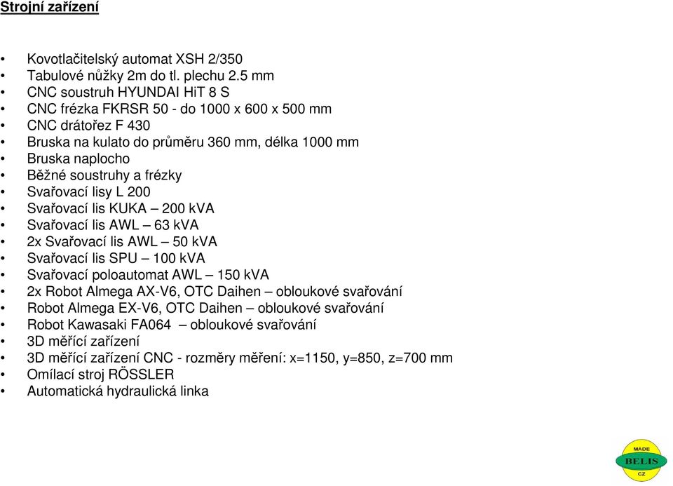 soustruhy a frézky Svařovací lisy L 200 Svařovací lis KUKA 200 kva Svařovací lis AWL 63 kva 2x Svařovací lis AWL 50 kva Svařovací lis SPU 100 kva Svařovací poloautomat AWL 150