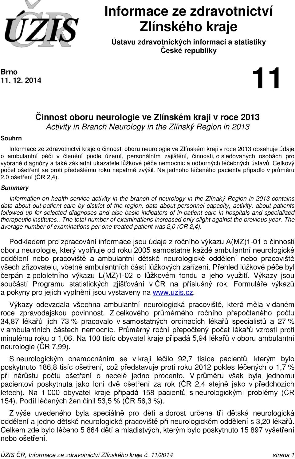 Zlínském kraji v roce 2013 obsahuje údaje o ambulantní péči v členění podle území, personálním zajištění, činnosti, o sledovaných osobách pro vybrané diagnózy a také základní ukazatele lůžkové péče