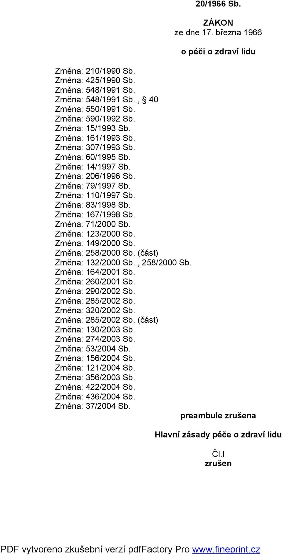 Změna: 71/2000 Sb. Změna: 123/2000 Sb. Změna: 149/2000 Sb. Změna: 258/2000 Sb. (část) Změna: 132/2000 Sb., 258/2000 Sb. Změna: 164/2001 Sb. Změna: 260/2001 Sb. Změna: 290/2002 Sb. Změna: 285/2002 Sb.