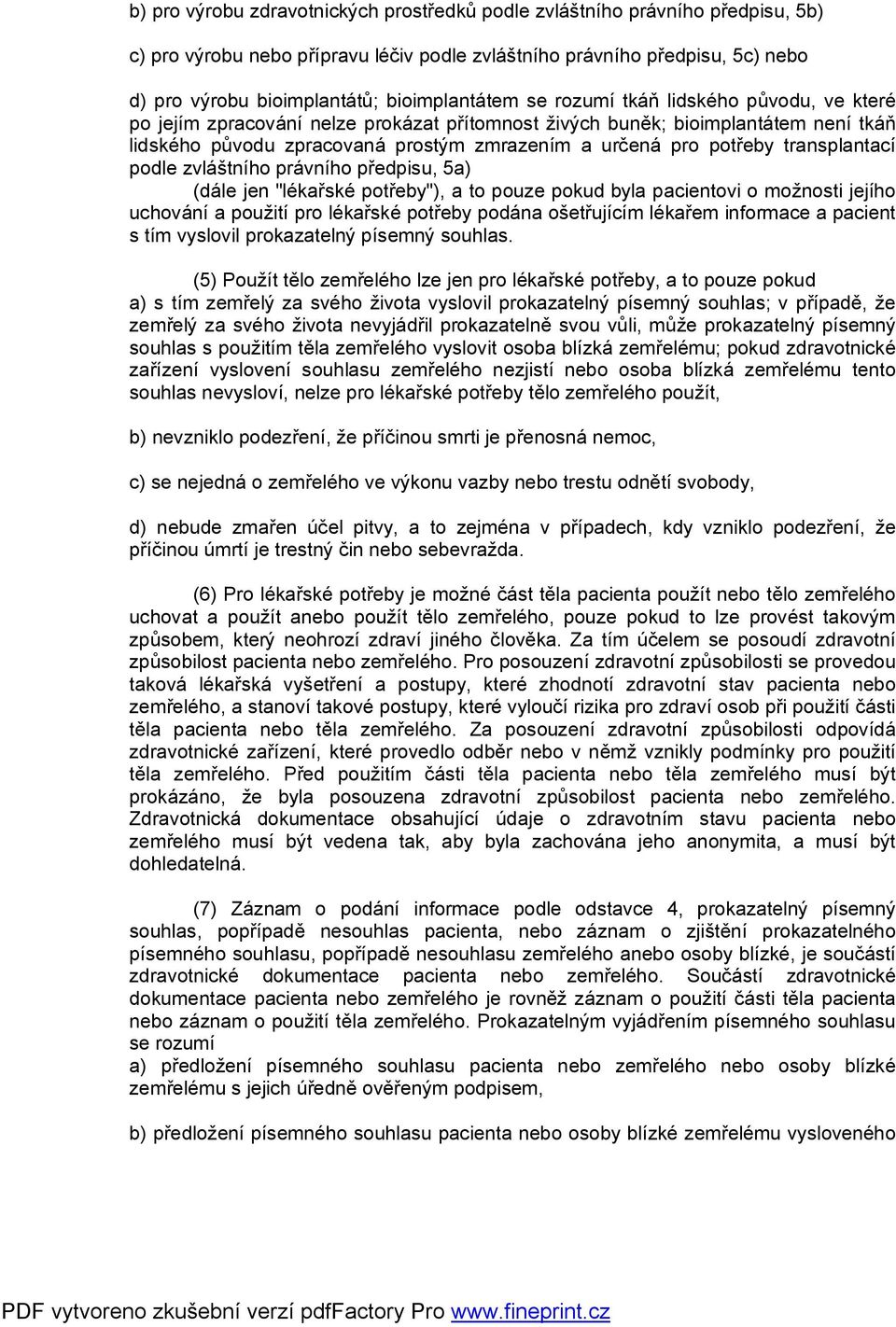 potřeby transplantací podle zvláštního právního předpisu, 5a) (dále jen "lékařské potřeby"), a to pouze pokud byla pacientovi o možnosti jejího uchování a použití pro lékařské potřeby podána