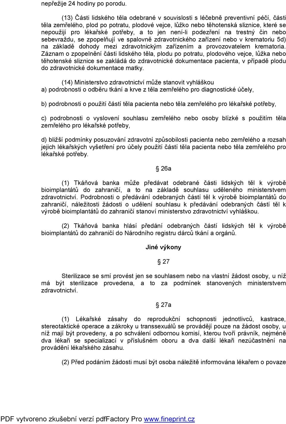 potřeby, a to jen není-li podezření na trestný čin nebo sebevraždu, se zpopelňují ve spalovně zdravotnického zařízení nebo v krematoriu 5d) na základě dohody mezi zdravotnickým zařízením a