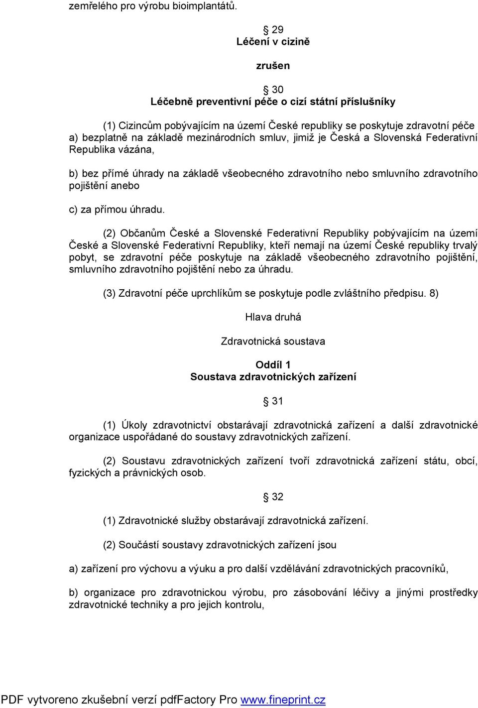 jimiž je Česká a Slovenská Federativní Republika vázána, b) bez přímé úhrady na základě všeobecného zdravotního nebo smluvního zdravotního pojištění anebo c) za přímou úhradu.