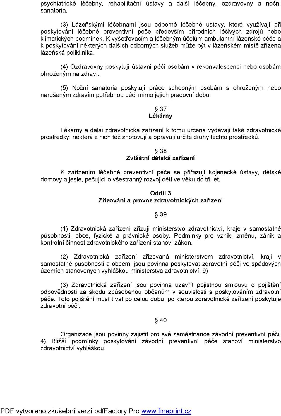 K vyšetřovacím a léčebným účelům ambulantní lázeňské péče a k poskytování některých dalších odborných služeb může být v lázeňském místě zřízena lázeňská poliklinika.