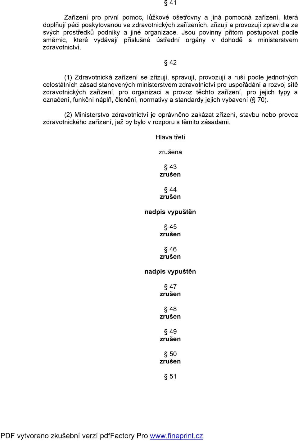 42 (1) Zdravotnická zařízení se zřizují, spravují, provozují a ruší podle jednotných celostátních zásad stanovených ministerstvem zdravotnictví pro uspořádání a rozvoj sítě zdravotnických zařízení,