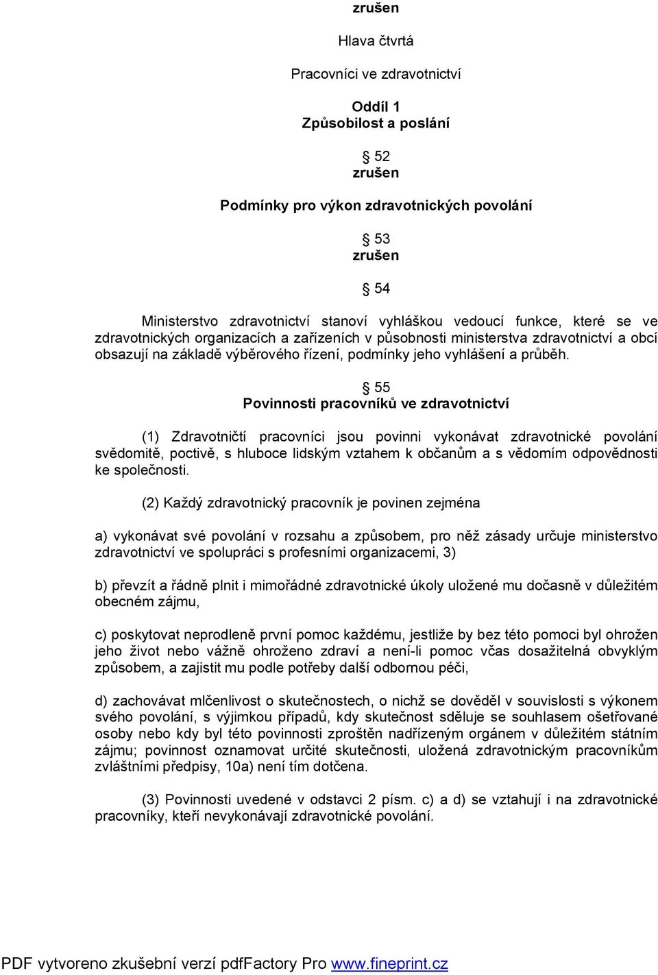 55 Povinnosti pracovníků ve zdravotnictví (1) Zdravotničtí pracovníci jsou povinni vykonávat zdravotnické povolání svědomitě, poctivě, s hluboce lidským vztahem k občanům a s vědomím odpovědnosti ke