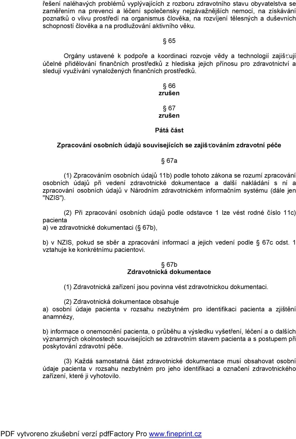 65 Orgány ustavené k podpoře a koordinaci rozvoje vědy a technologií zajišťují účelné přidělování finančních prostředků z hlediska jejich přínosu pro zdravotnictví a sledují využívání vynaložených