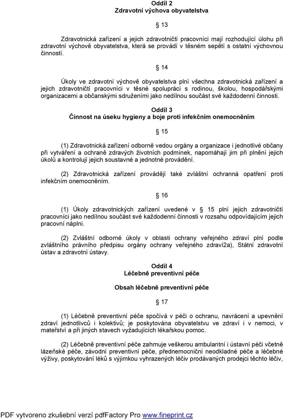 14 Úkoly ve zdravotní výchově obyvatelstva plní všechna zdravotnická zařízení a jejich zdravotničtí pracovníci v těsné spolupráci s rodinou, školou, hospodářskými organizacemi a občanskými sdruženími