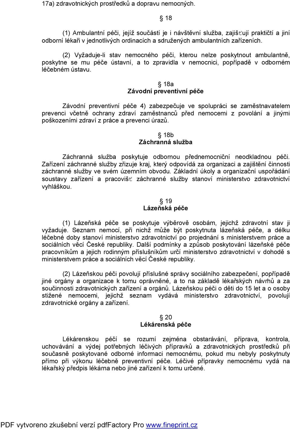 (2) Vyžaduje-li stav nemocného péči, kterou nelze poskytnout ambulantně, poskytne se mu péče ústavní, a to zpravidla v nemocnici, popřípadě v odborném léčebném ústavu.
