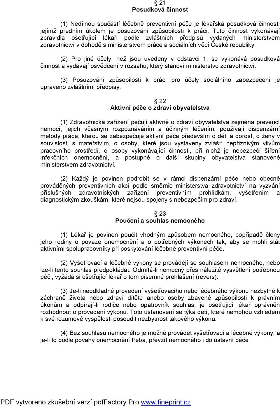 (2) Pro jiné účely, než jsou uvedeny v odstavci 1, se vykonává posudková činnost a vydávají osvědčení v rozsahu, který stanoví ministerstvo zdravotnictví.