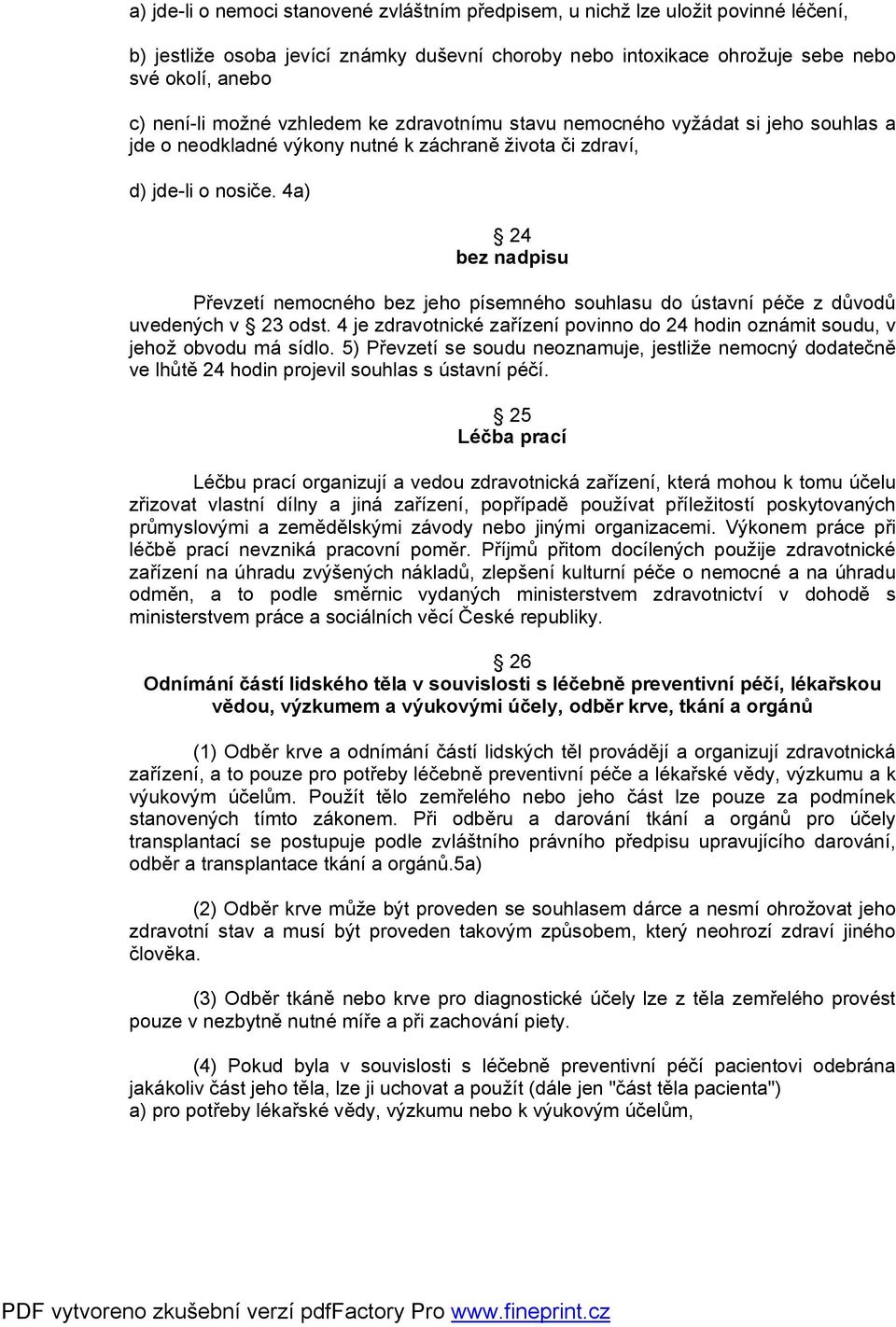 4a) 24 bez nadpisu Převzetí nemocného bez jeho písemného souhlasu do ústavní péče z důvodů uvedených v 23 odst. 4 je zdravotnické zařízení povinno do 24 hodin oznámit soudu, v jehož obvodu má sídlo.