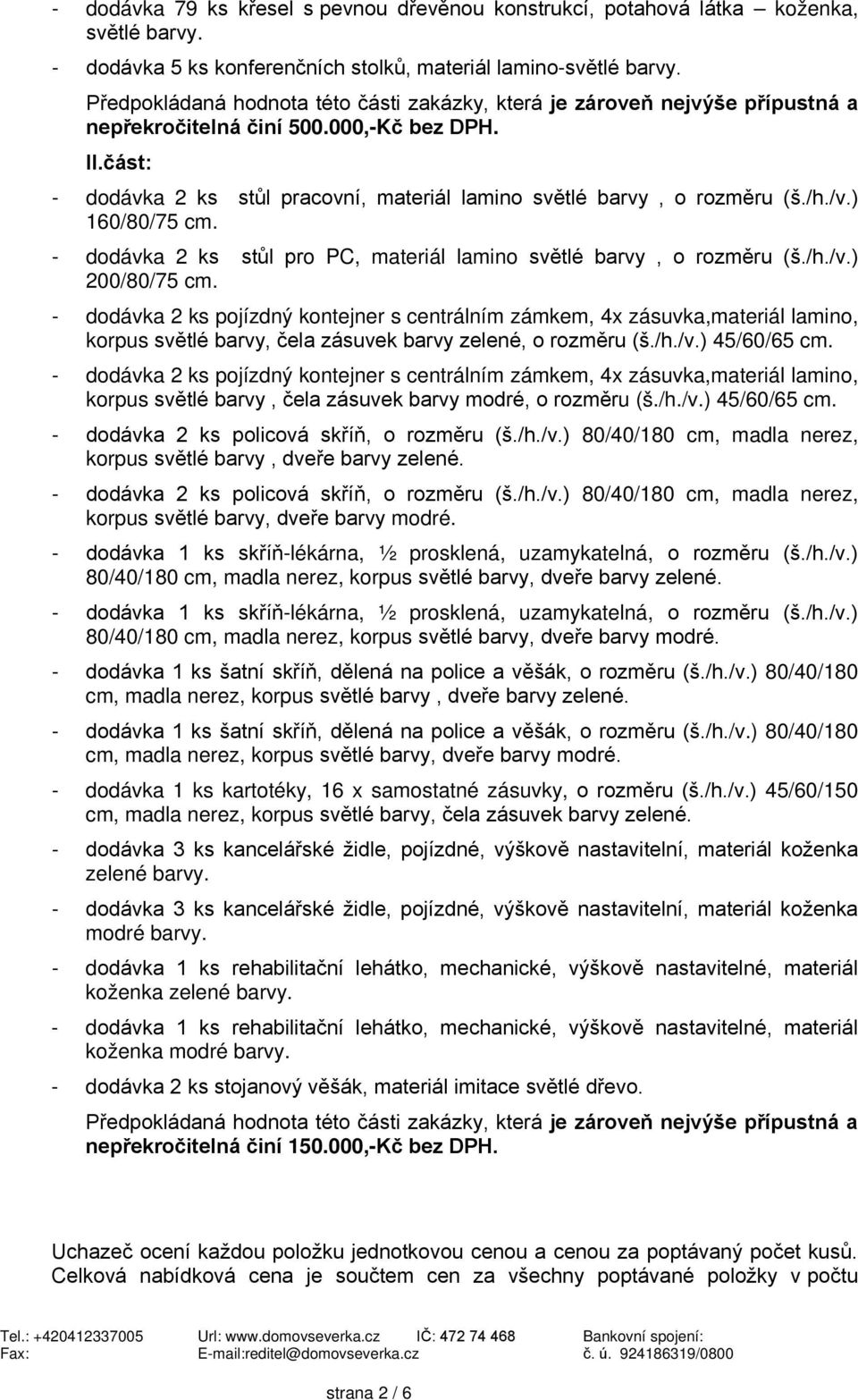 /h./v.) 160/80/75 cm. - dodávka 2 ks stůl pro PC, materiál lamino světlé barvy, o rozměru (š./h./v.) 200/80/75 cm.