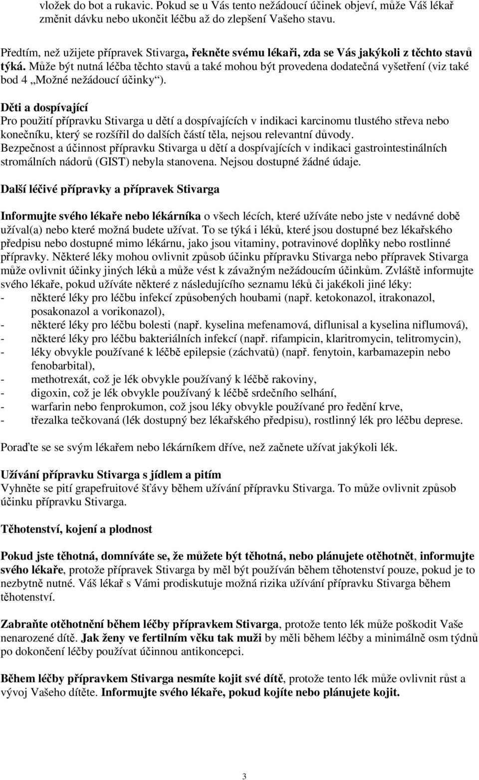 Může být nutná léčba těchto stavů a také mohou být provedena dodatečná vyšetření (viz také bod 4 Možné nežádoucí účinky ).