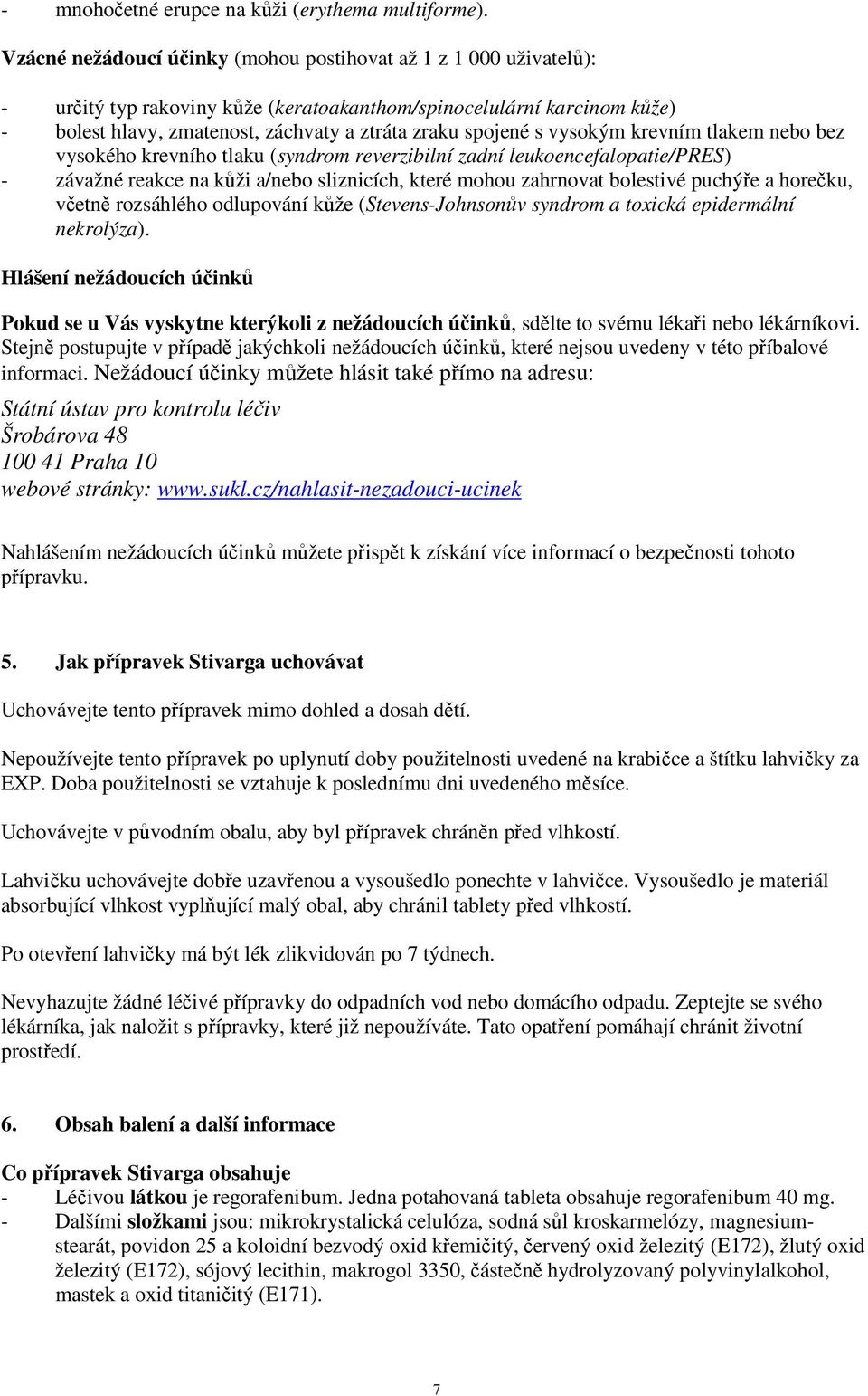 s vysokým krevním tlakem nebo bez vysokého krevního tlaku (syndrom reverzibilní zadní leukoencefalopatie/pres) - závažné reakce na kůži a/nebo sliznicích, které mohou zahrnovat bolestivé puchýře a