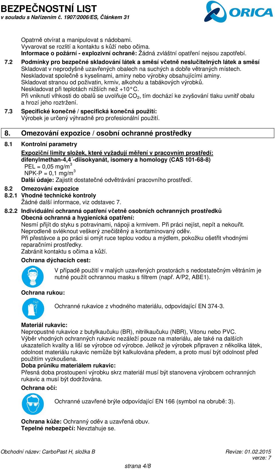 Neskladovat společně s kyselinami, aminy nebo výrobky obsahujícími aminy. Skladovat stranou od poživatin, krmiv, alkoholu a tabákových výrobků. Neskladovat při teplotách nižších než +10 C.