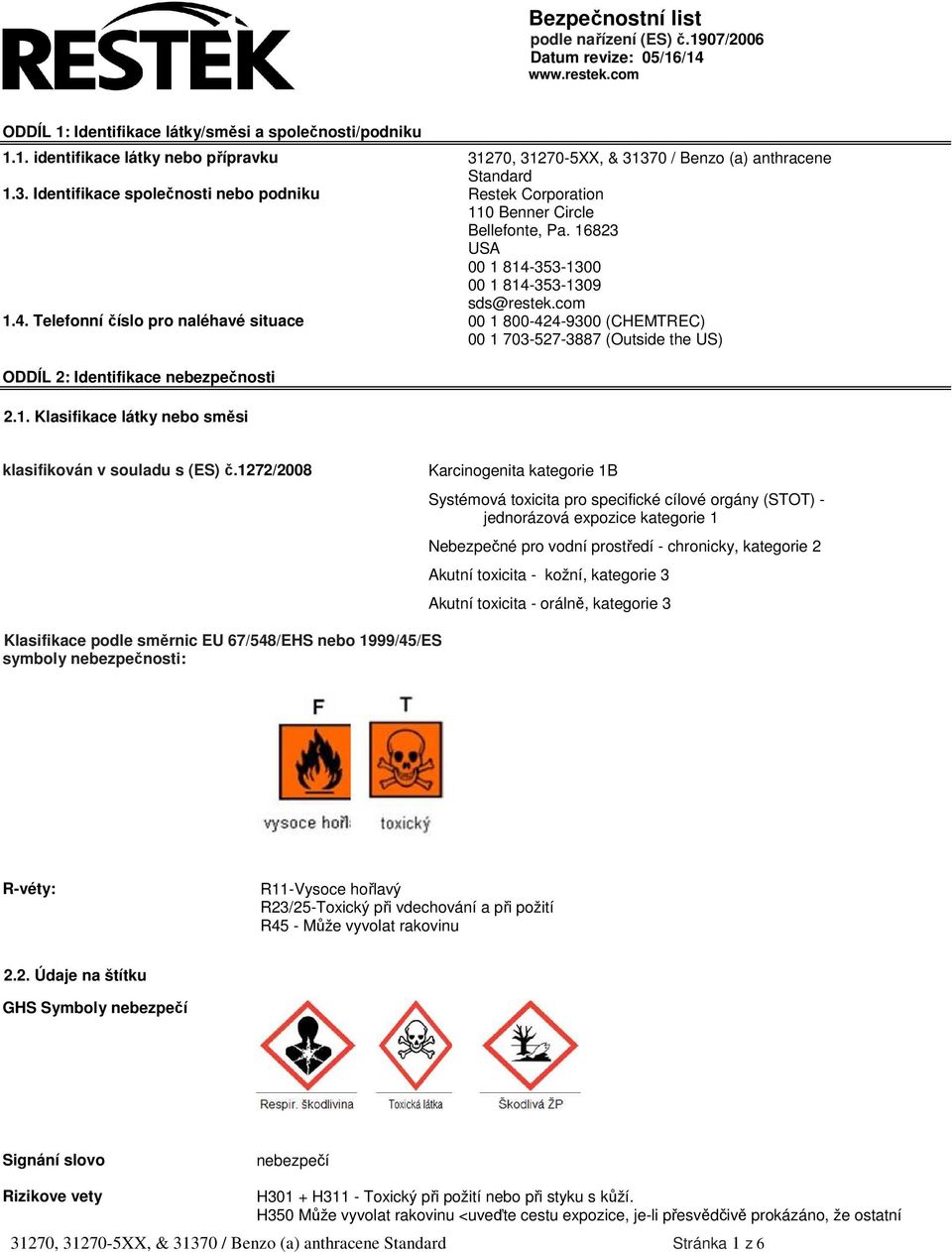 353-1300 00 1 814-353-1309 sds@restek.com 1.4. Telefonní číslo pro naléhavé situace 00 1 800-424-9300 (CHEMTREC) 00 1 703-527-3887 (Outside the US) ODDÍL 2: Identifikace nebezpečnosti 2.1. Klasifikace látky nebo směsi klasifikován v souladu s (ES) č.