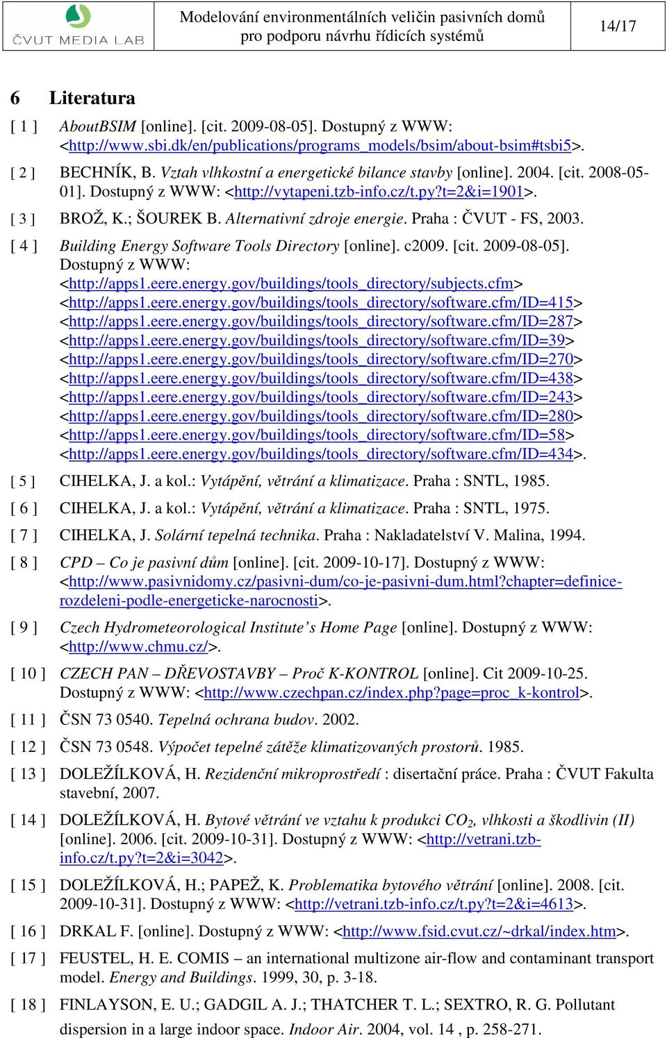 Praha : ČVUT - FS, 3. [ 4 ] Building Energy Software Tools Directory [online]. c9. [cit. 9-8-5]. Dostupný z WWW: <http://apps.eere.energy.gov/buildings/tools_directory/subjects.cfm> <http://apps.eere.energy.gov/buildings/tools_directory/software.