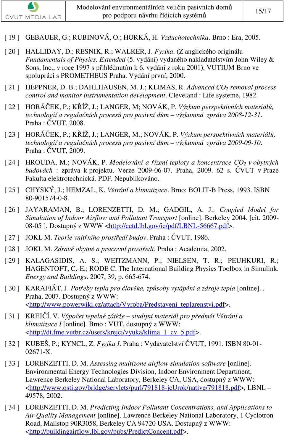 J.; KLIMAS, R. Advanced CO removal process control and monitor instrumentation development. Cleveland : Life systeme, 98. [ ] HORÁČEK, P.; KŘÍŽ, J.; LANGER, M; NOVÁK, P.