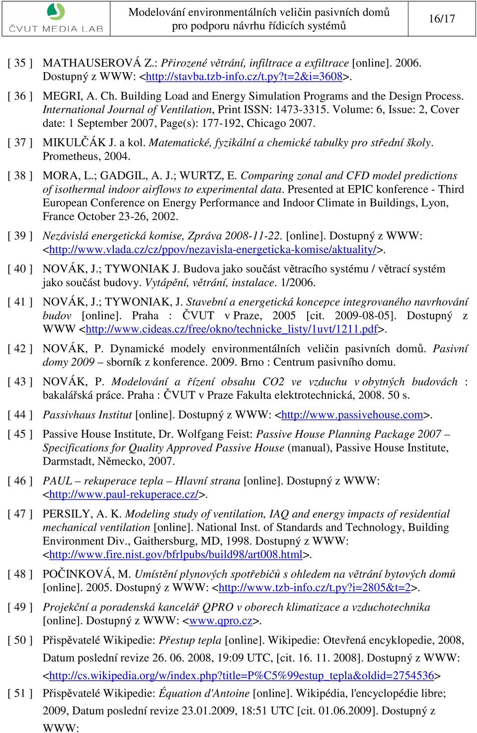 [ 37 ] MIKULČÁK J. a kol. Matematické, fyzikální a chemické tabulky pro střední školy. Prometheus, 4. [ 38 ] MORA, L.; GADGIL, A. J.; WURTZ, E.