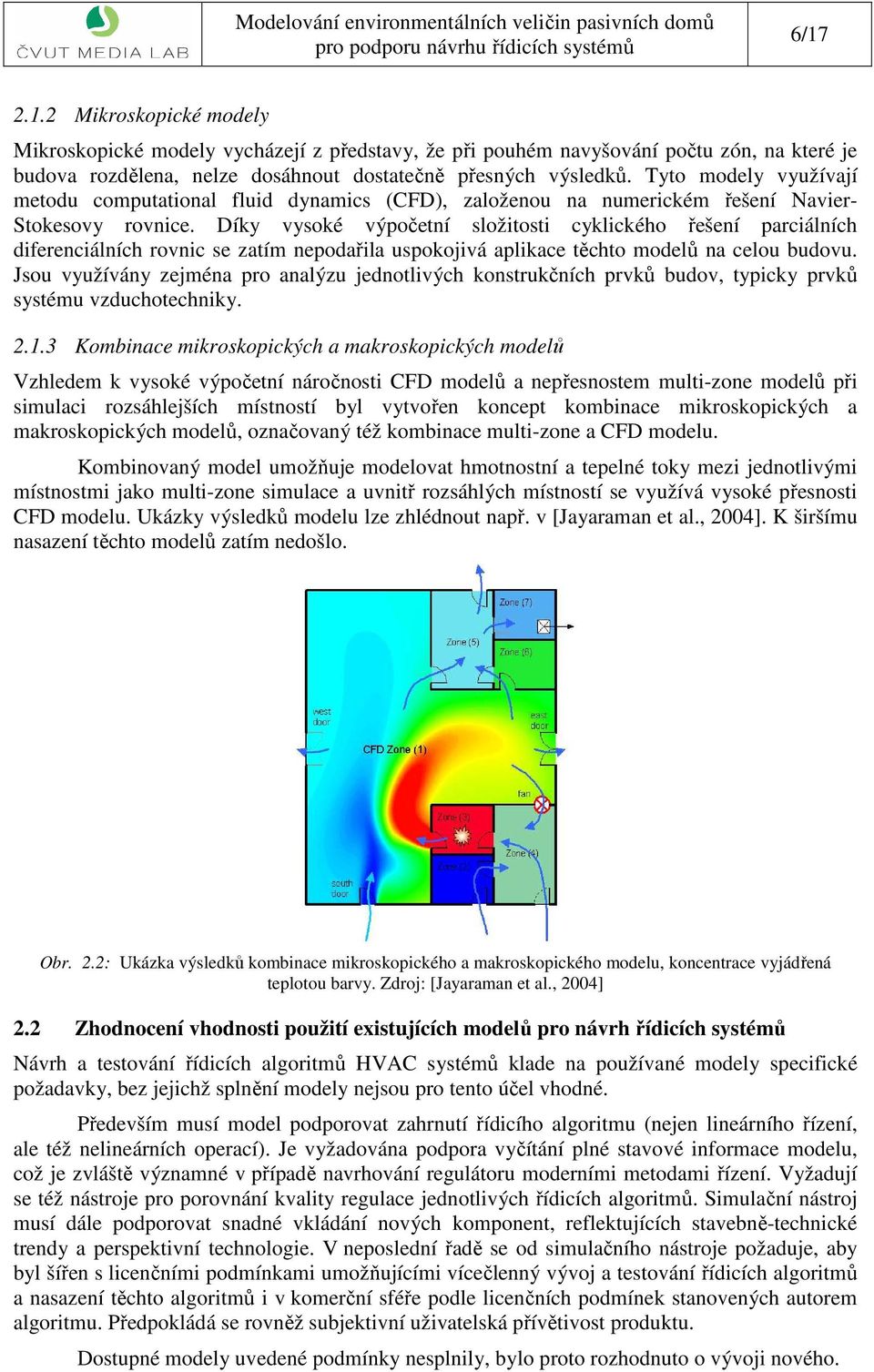 Díky vysoké výpočetní složitosti cyklického řešení parciálních diferenciálních rovnic se zatím nepodařila uspokojivá aplikace těchto modelů na celou budovu.