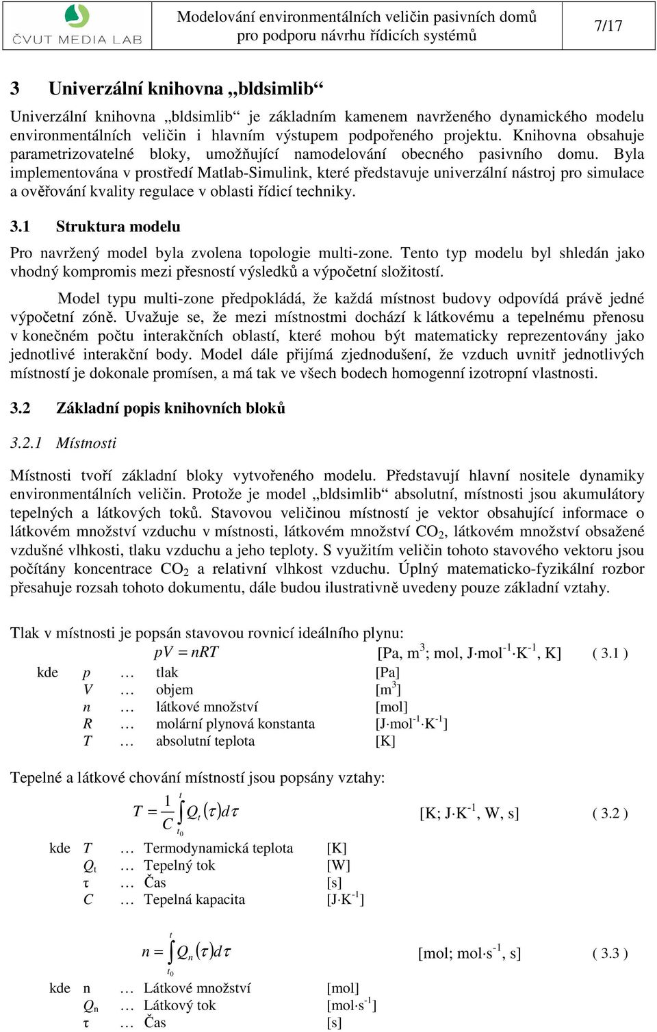 Byla implementována v prostředí Matlab-Simulink, které představuje univerzální nástroj pro simulace a ověřování kvality regulace v oblasti řídicí techniky. 3.
