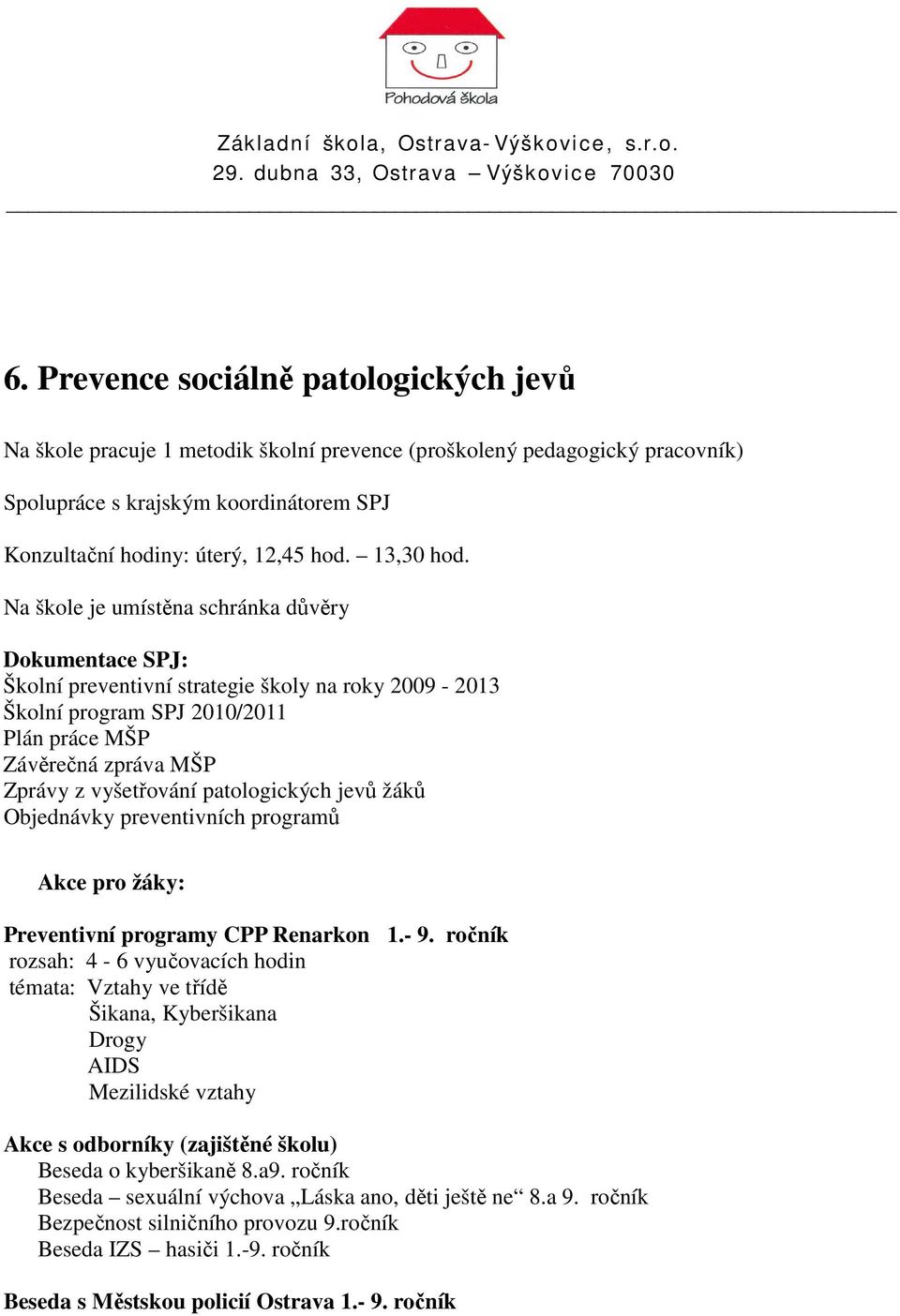 Na škole je umístěna schránka důvěry Dokumentace SPJ: Školní preventivní strategie školy na roky 2009-2013 Školní program SPJ 2010/2011 Plán práce MŠP Závěrečná zpráva MŠP Zprávy z vyšetřování