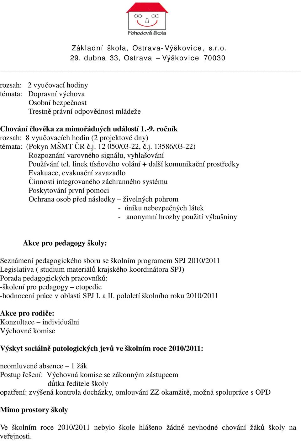 linek tísňového volání + další komunikační prostředky Evakuace, evakuační zavazadlo Činnosti integrovaného záchranného systému Poskytování první pomoci Ochrana osob před následky živelných pohrom -