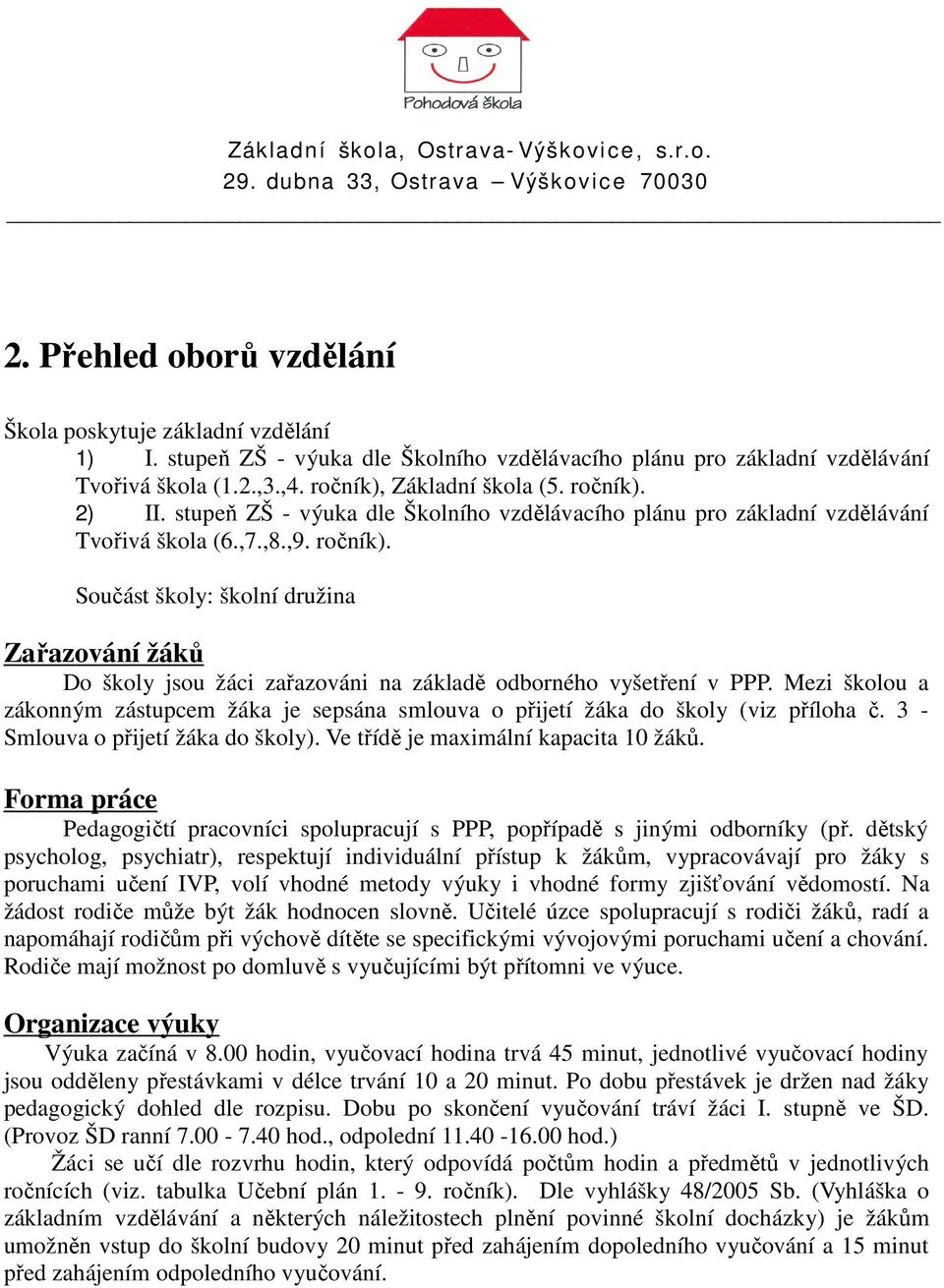 Součást školy: školní družina Zařazování žáků Do školy jsou žáci zařazováni na základě odborného vyšetření v PPP.