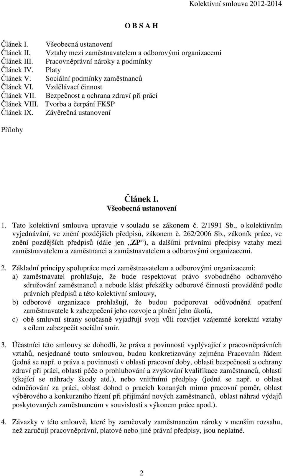 Všeobecná ustanovení 1. Tato kolektivní smlouva upravuje v souladu se zákonem č. 2/1991 Sb., o kolektivním vyjednávání, ve znění pozdějších předpisů, zákonem č. 262/2006 Sb.