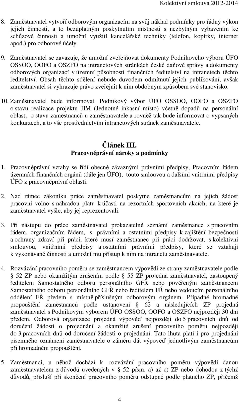 Zaměstnavatel se zavazuje, že umožní zveřejňovat dokumenty Podnikového výboru ÚFO OSSOO, OOFO a OSZFO na intranetových stránkách české daňové správy a dokumenty odborových organizací v územní