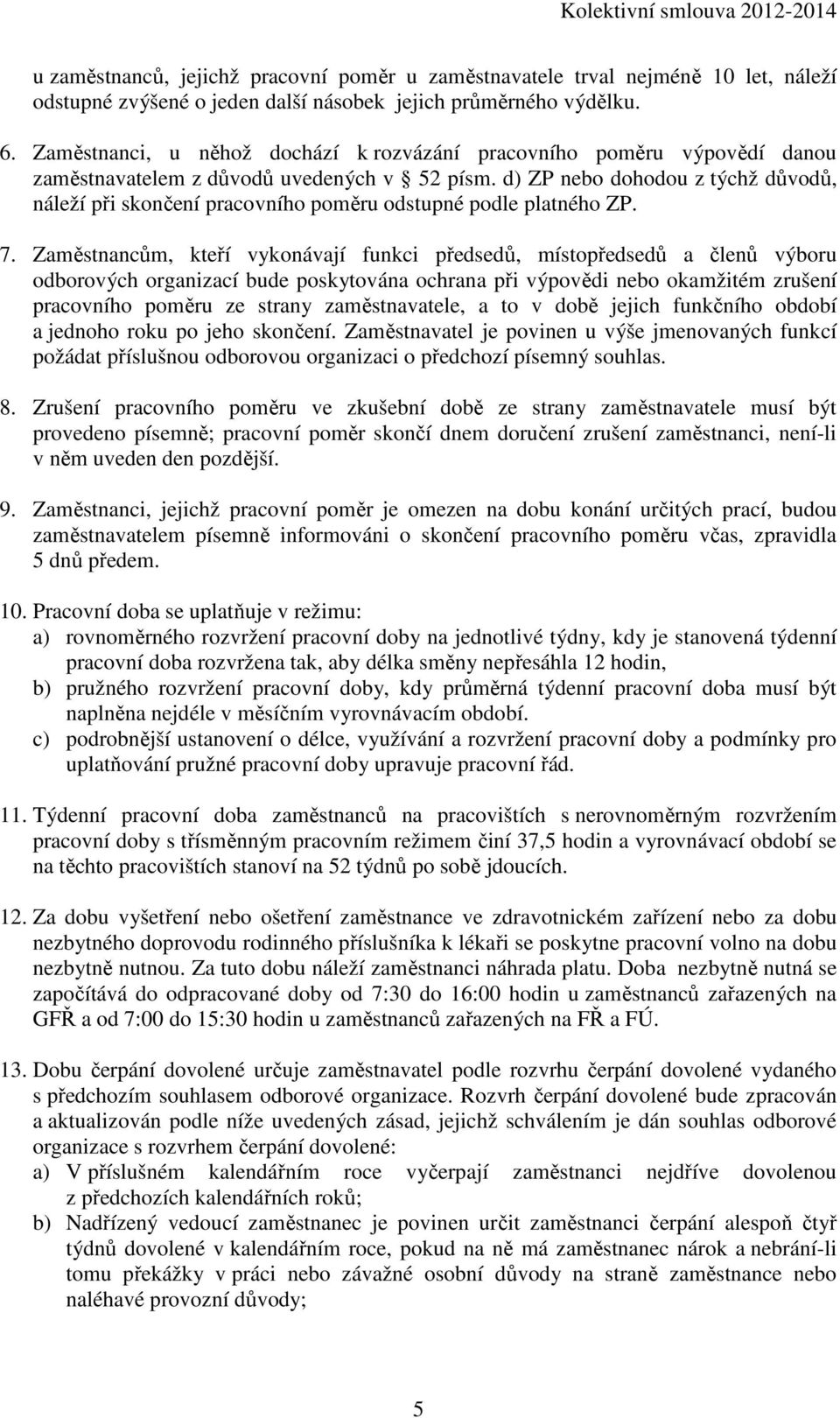 d) ZP nebo dohodou z týchž důvodů, náleží při skončení pracovního poměru odstupné podle platného ZP. 7.