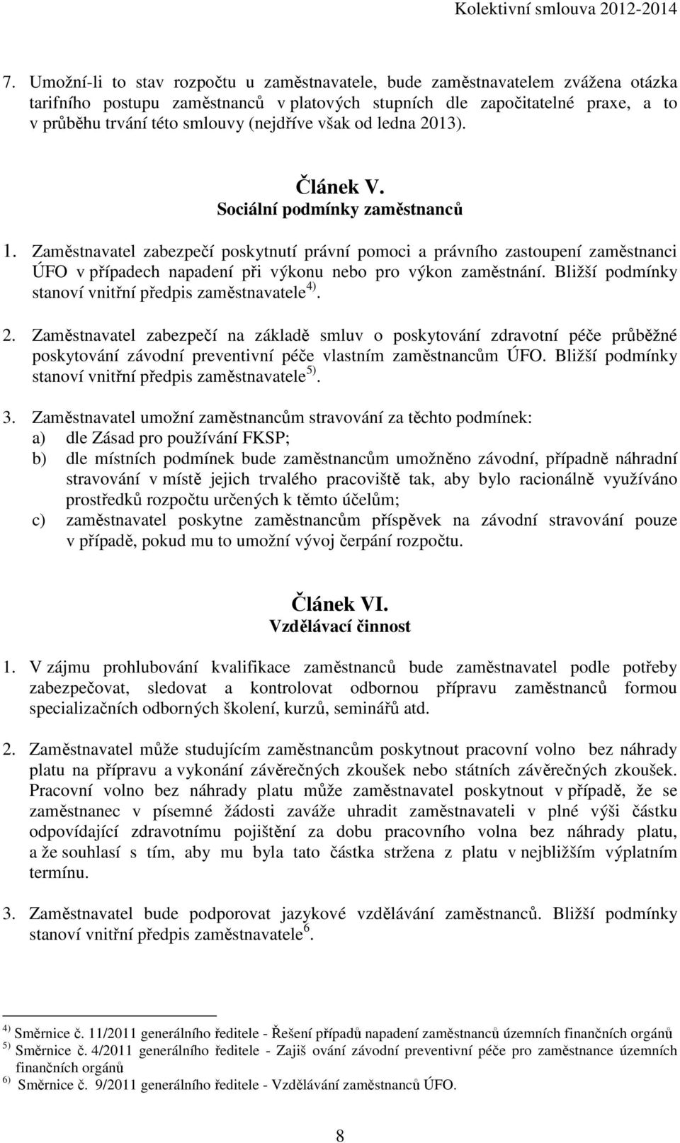 Zaměstnavatel zabezpečí poskytnutí právní pomoci a právního zastoupení zaměstnanci ÚFO v případech napadení při výkonu nebo pro výkon zaměstnání.