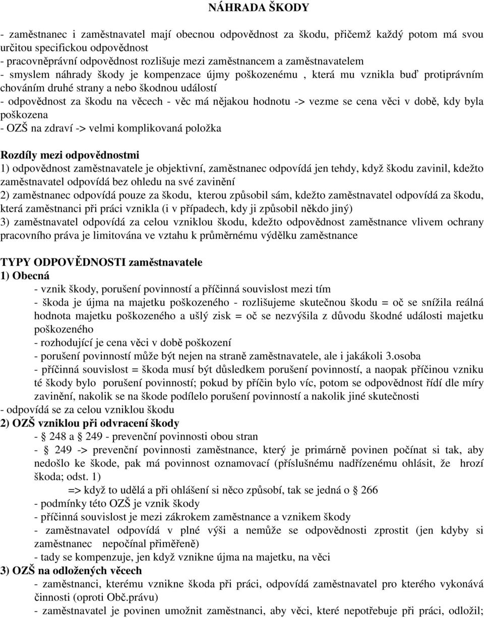 nějakou hodnotu -> vezme se cena věci v době, kdy byla poškozena - OZŠ na zdraví -> velmi komplikovaná položka Rozdíly mezi odpovědnostmi 1) odpovědnost zaměstnavatele je objektivní, zaměstnanec