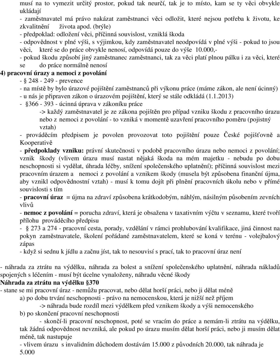 (brýle) - předpoklad: odložení věci, příčinná souvislost, vzniklá škoda - odpovědnost v plné výši, s výjimkou, kdy zaměstnavatel neodpovídá v plné výši - pokud to jsou věci, které se do práce obvykle