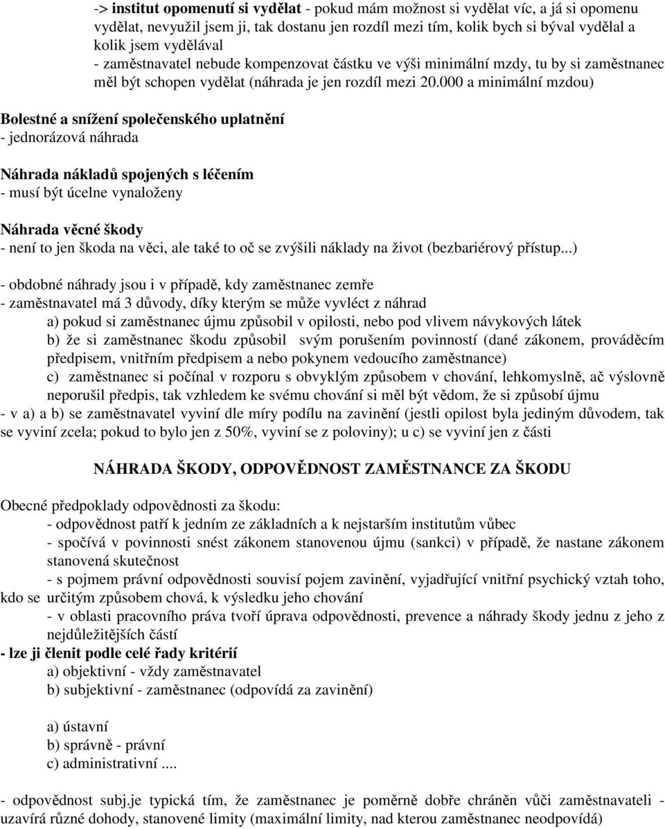 000 a minimální mzdou) Bolestné a snížení společenského uplatnění - jednorázová náhrada Náhrada nákladů spojených s léčením - musí být úcelne vynaloženy Náhrada věcné škody - není to jen škoda na