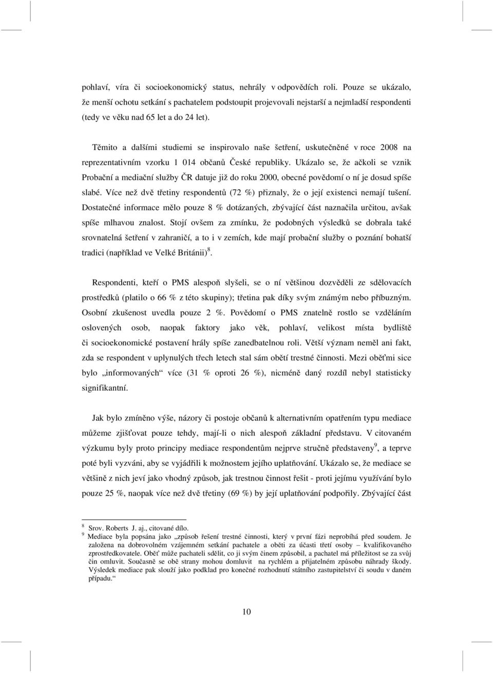 Těmito a dalšími studiemi se inspirovalo naše šetření, uskutečněné v roce 2008 na reprezentativním vzorku 1 014 občanů České republiky.