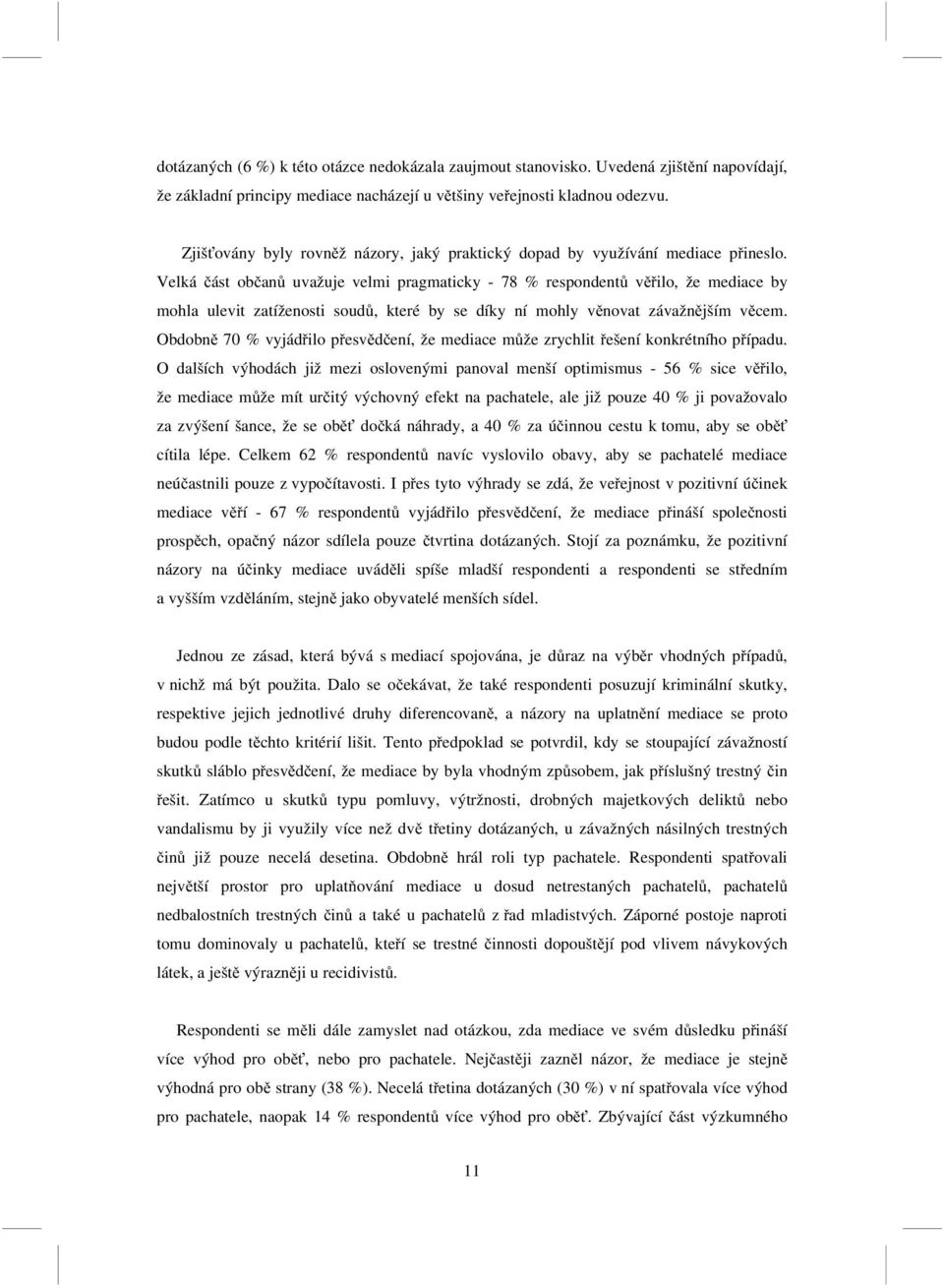 Velká část občanů uvažuje velmi pragmaticky - 78 % respondentů věřilo, že mediace by mohla ulevit zatíženosti soudů, které by se díky ní mohly věnovat závažnějším věcem.