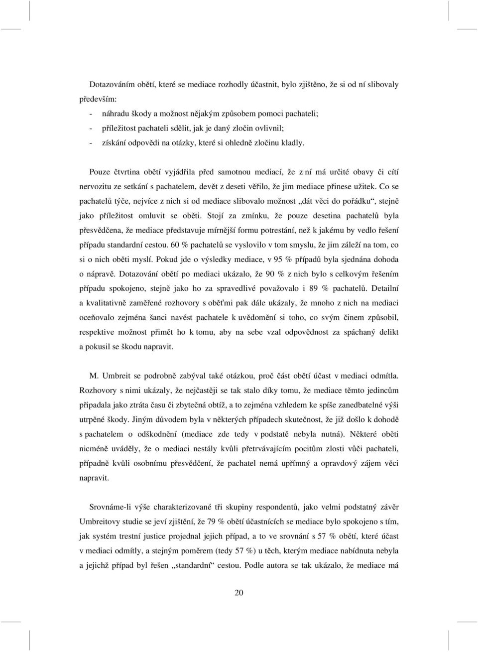 Pouze čtvrtina obětí vyjádřila před samotnou mediací, že z ní má určité obavy či cítí nervozitu ze setkání s pachatelem, devět z deseti věřilo, že jim mediace přinese užitek.