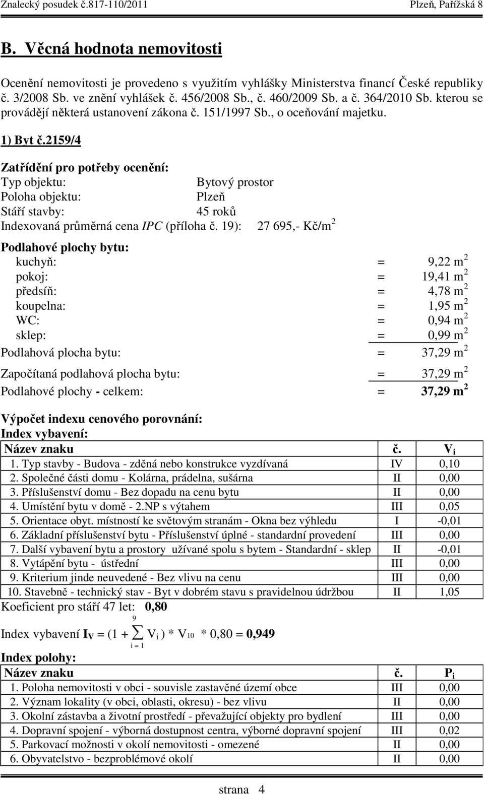 2159/4 Zatřídění pro potřeby ocenění: Typ objektu: Bytový prostor Poloha objektu: Plzeň Stáří stavby: 45 roků Indexovaná průměrná cena IPC (příloha č.