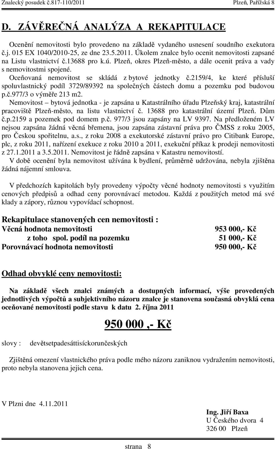 Oceňovaná nemovitost se skládá z bytové jednotky č.2159/4, ke které přísluší spoluvlastnický podíl 3729/89392 na společných částech domu a pozemku pod budovou p.č.977/3 o výměře 213 m2.