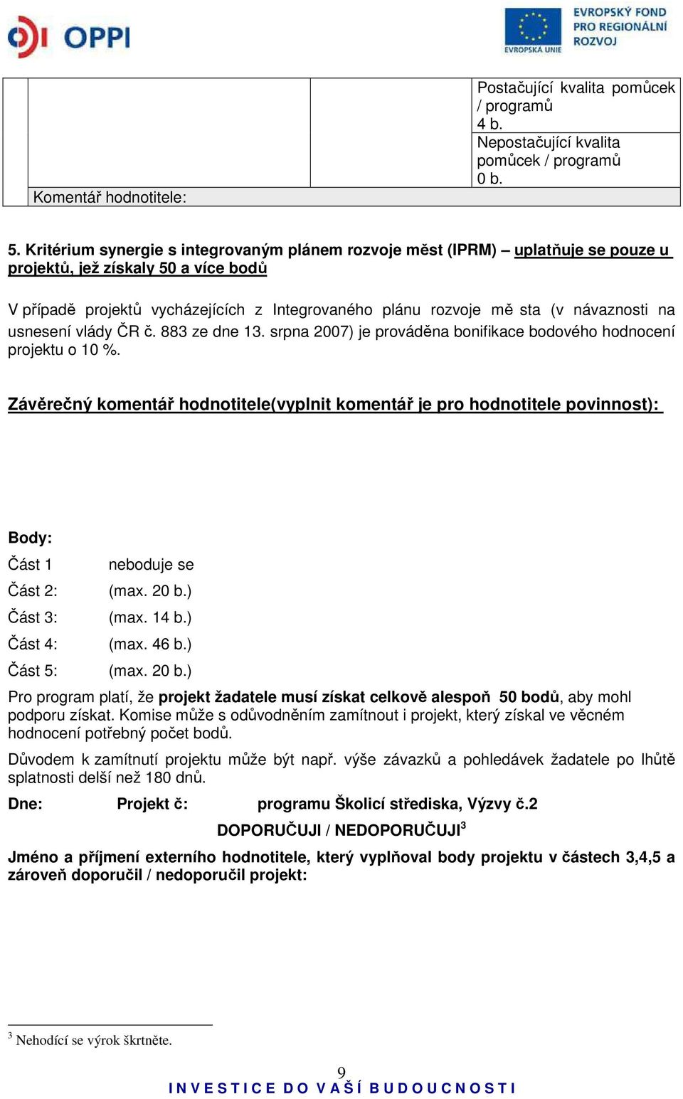 návaznosti na usnesení vlády ČR č. 883 ze dne 13. srpna 2007) je prováděna bonifikace bodového hodnocení projektu o 10 %.