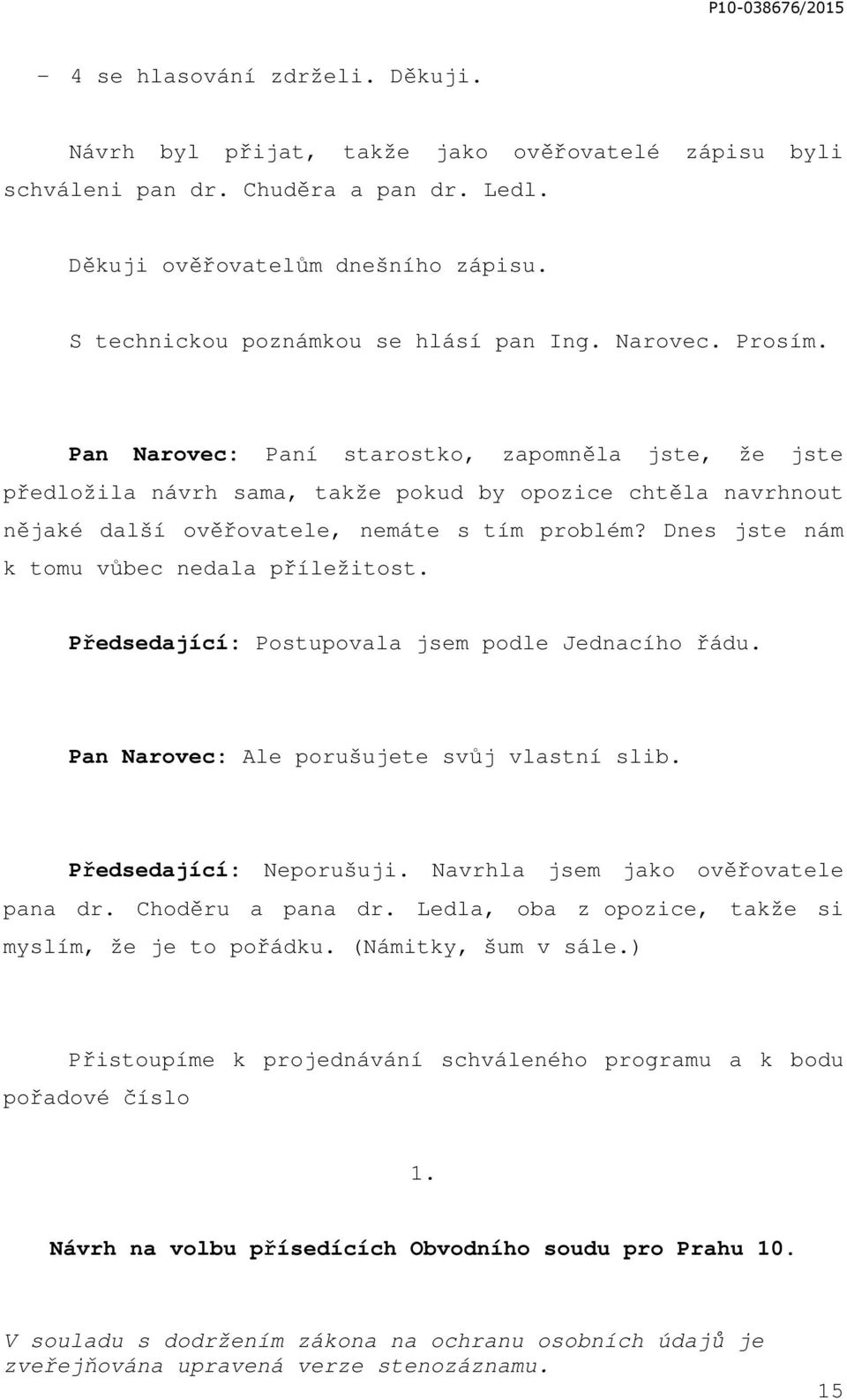 Pan Narovec: Paní starostko, zapomněla jste, že jste předložila návrh sama, takže pokud by opozice chtěla navrhnout nějaké další ověřovatele, nemáte s tím problém?