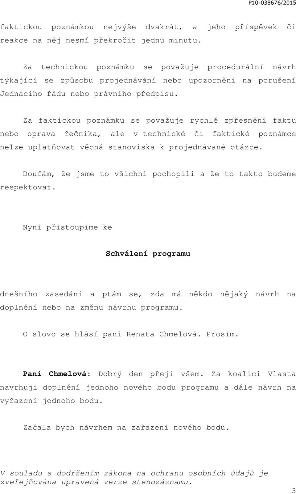 Za faktickou poznámku se považuje rychlé zpřesnění faktu nebo oprava řečníka, ale v technické či faktické poznámce nelze uplatňovat věcná stanoviska k projednávané otázce.